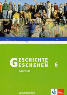 Geschichte und Geschehen. Bisherige Ausgaben: Geschichte und Geschehen, Ausgabe D für Sachsen, Neubearbeitung, Bd.6 : Schülerbuch