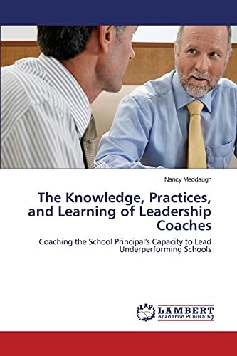 The Knowledge, Practices, and Learning of Leadership Coaches: Coaching the School Principal's Capacity to Lead Underperforming Schools