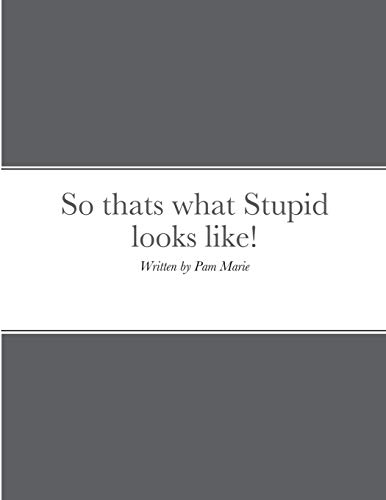 So thats what Stupid looks like!: By Pam Marie