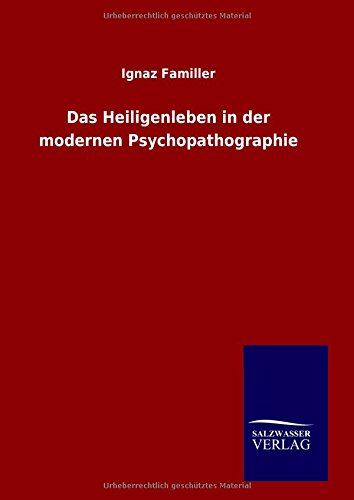 Das Heiligenleben in der modernen Psychopathographie