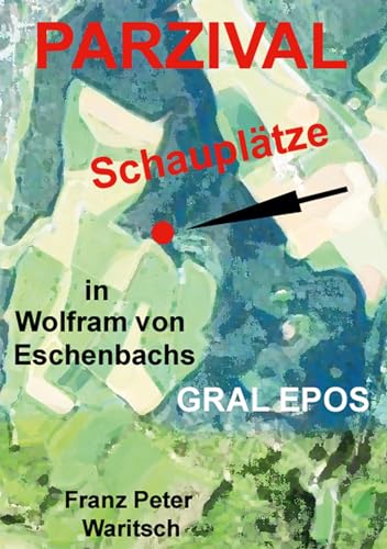 Parzival: Schauplätze in Wolfram von Eschenbachs Gral Epos