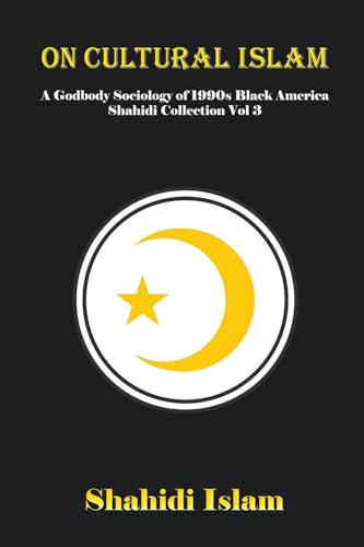 On Cultural Islam: A Godbody Sociology of 1990s Black America Shahidi Collection Vol 3