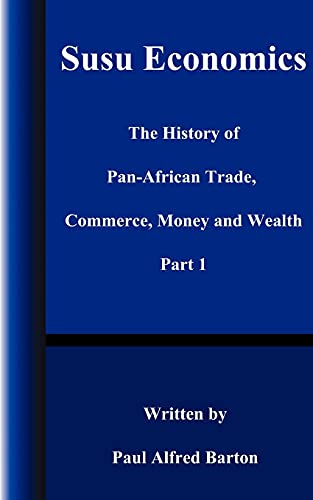 Susu Economics: The History of Pan-African (Black) Trade, Commerce, Money and Truth Part 1 (History of Pan-African Trade, Commerce, Money, and Wealth)