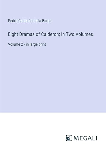 Eight Dramas of Calderon; In Two Volumes: Volume 2 - in large print