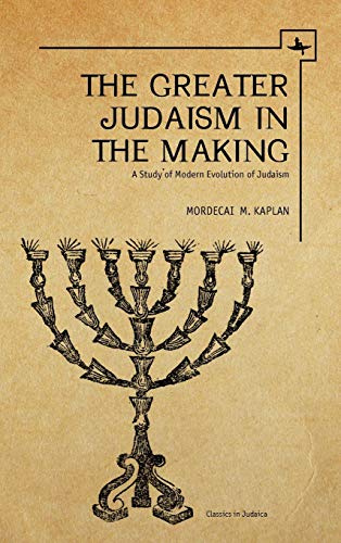 The Greater Judaism in Making: A Study of Modern Evolution of Judaism (Classics in Judaica)