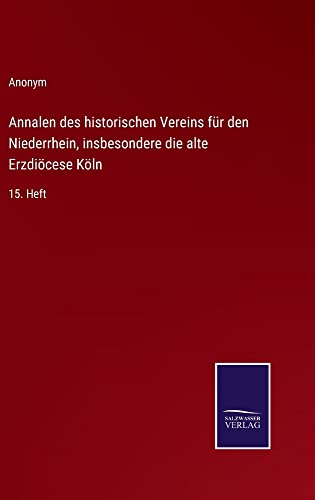 Annalen des historischen Vereins für den Niederrhein, insbesondere die alte Erzdiöcese Köln: 15. Heft