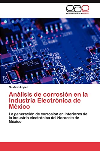 Análisis de corrosión en la Industria Electrónica de México: La generación de corrosión en interiores de la industria electrónica del Noroeste de México