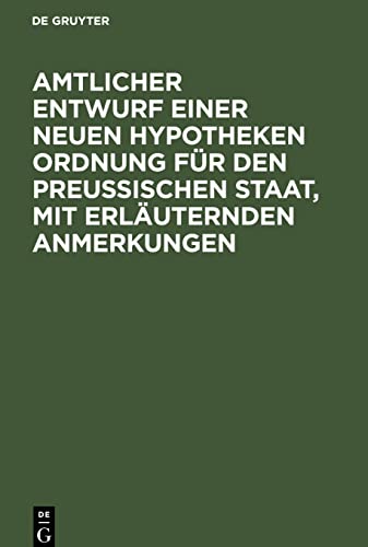 Amtlicher Entwurf einer neuen Hypotheken Ordnung für den Preußischen Staat, mit erläuternden Anmerkungen