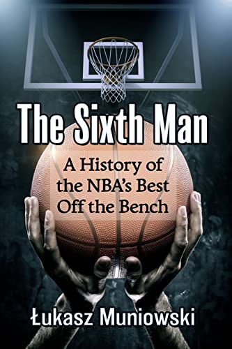 Sixth Man: A History of the Nba's Best Off the Bench