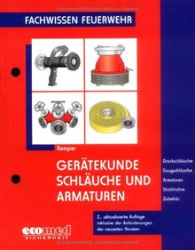 Gerätekunde Schläuche und Armaturen: Druckschläuche - Saugschläuche - Armaturen - Strahlrohre - Zubehör (Fachwissen Feuerwehr)