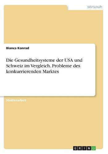 Die Gesundheitsysteme der USA und Schweiz im Vergleich. Probleme des konkurrierenden Marktes