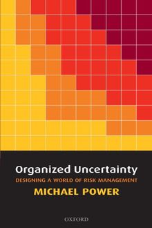 Organized Uncertainty: Designing a World of Risk Management