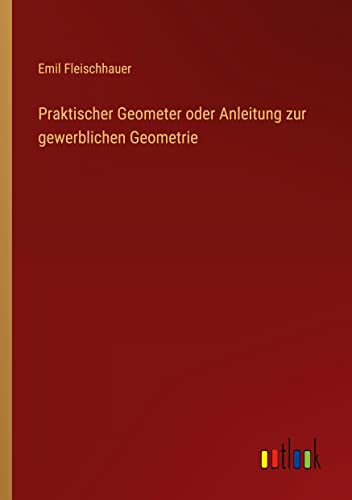 Praktischer Geometer oder Anleitung zur gewerblichen Geometrie