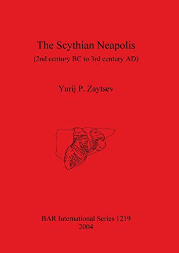 The Scythian Neapolis (2nd century BC to 3rd century AD): Investigations into the Graeco-Barbarian city on the northern Black Sea coast (Bar International, Band 1219)