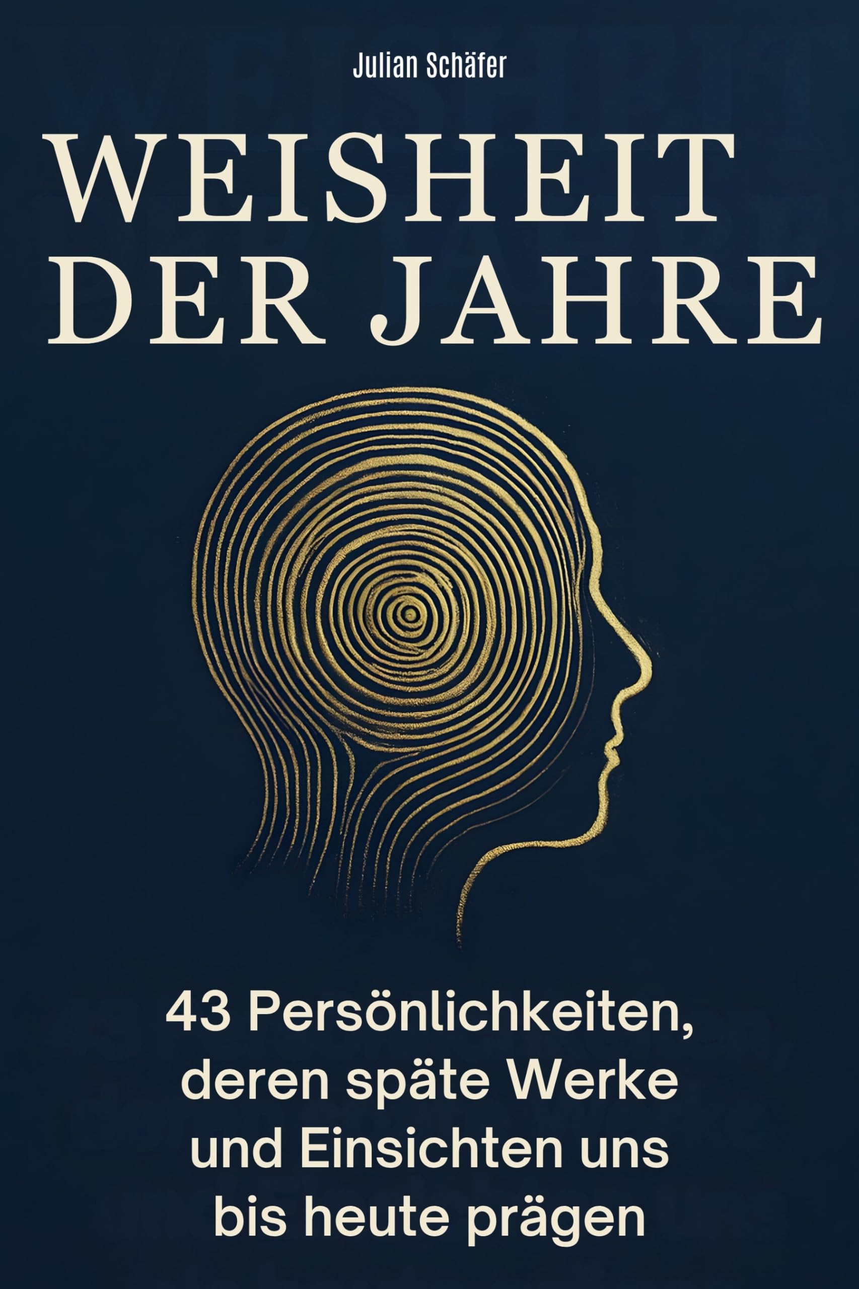 Weisheit der Jahre: 43 Persönlichkeiten, deren späte Werke und Einsichten uns bis heute prägen