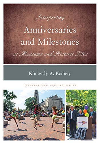 Interpreting Anniversaries and Milestones at Museums and Historic Sites (Interpreting History, 10, Band 10)