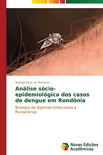 Análise sócio-epidemiológica dos casos de dengue em Rondônia: Biologia de Agentes Infecciosos e Parasitários