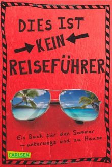 Dies ist kein Reiseführer: Ein Buch für den Sommer - unterwegs und zu Hause