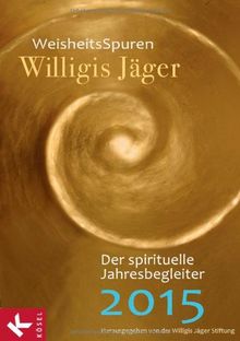 WeisheitsSpuren: Der spirituelle Jahresbegleiter 2015 - Herausgegeben von der Willigis Jäger Stiftung West-östliche Weisheit