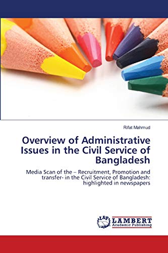 Overview of Administrative Issues in the Civil Service of Bangladesh: Media Scan of the – Recruitment, Promotion and transfer- in the Civil Service of Bangladesh: highlighted in newspapers