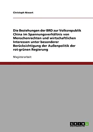 Die Beziehungen der BRD zur Volksrepublik China im Spannungsverhältnis von Menschenrechten und wirtschaftlichen Interessen. Die Außenpolitik der rot-grünen Regierung