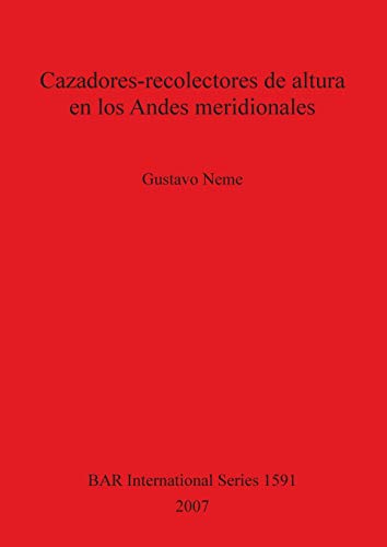 Cazadores-recolectores de altura en los Andes meridionales: El alto valle del río Atuel, Argentina (BAR International)