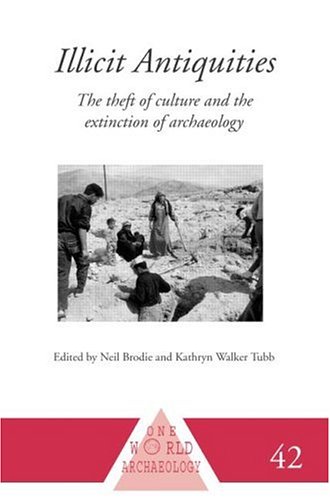 Illicit Antiquities: The Theft of Culture and the Extinction of Archaeology (One World Archaeology)