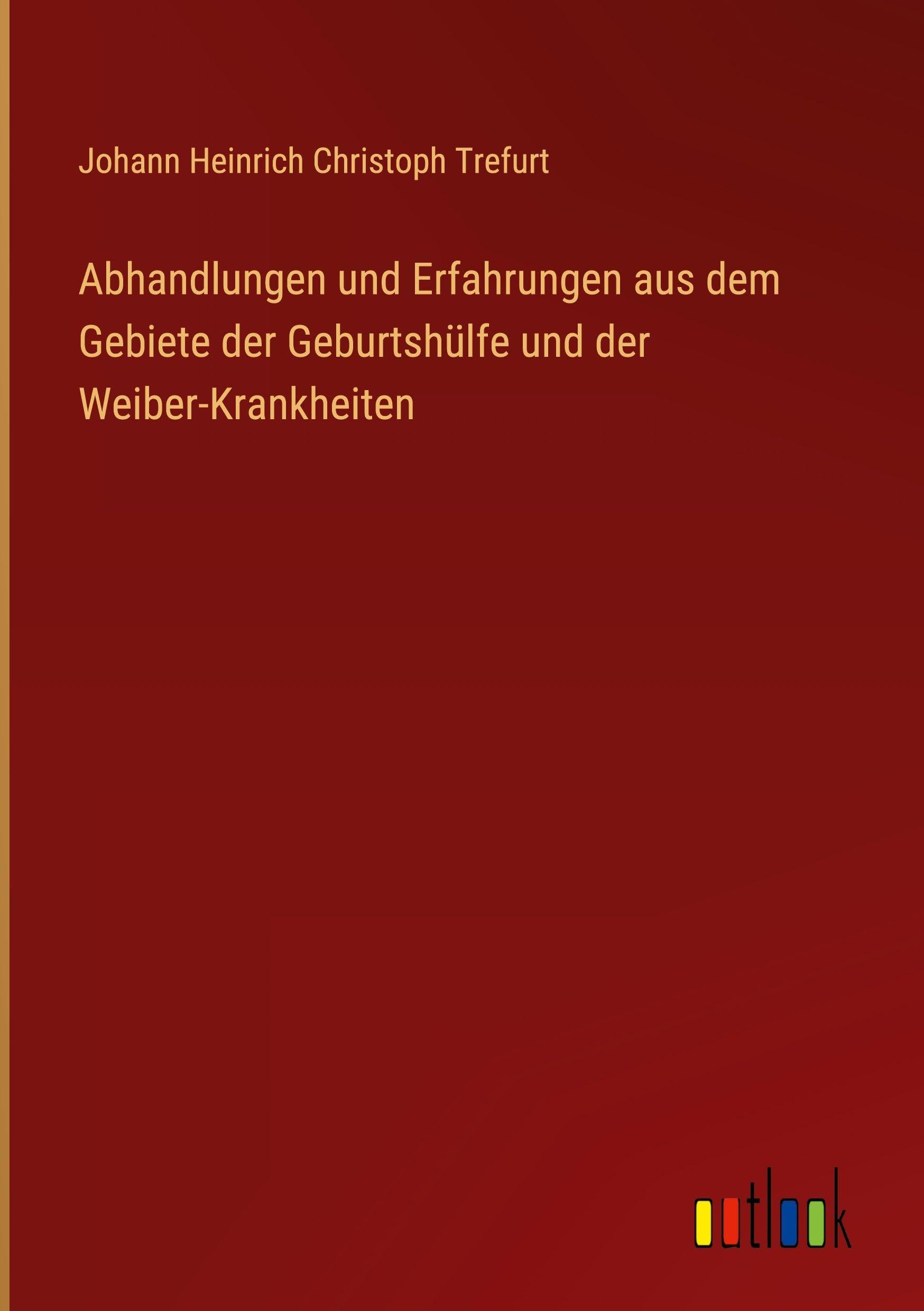 Abhandlungen und Erfahrungen aus dem Gebiete der Geburtshülfe und der Weiber-Krankheiten