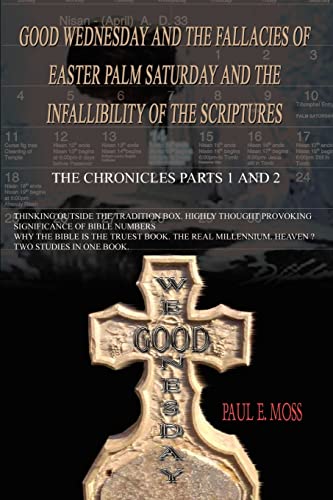 Good Wednesday and the Fallacies of Easter Palm Saturday and the Infallibility of the Scriptures: The Chronicles Parts 1 and 2