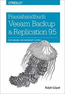 Praxishandbuch Veeam Backup & Replication 9.5: für VMware und Microsoft Hyper-V