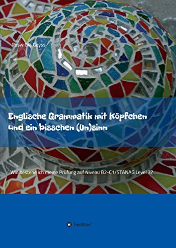 Englische Grammatik mit Köpfchen und ein bisschen (Un)sinn: Wie bestehe ich meine Prüfung auf Niveau B2-C1/STANAG Level 3?