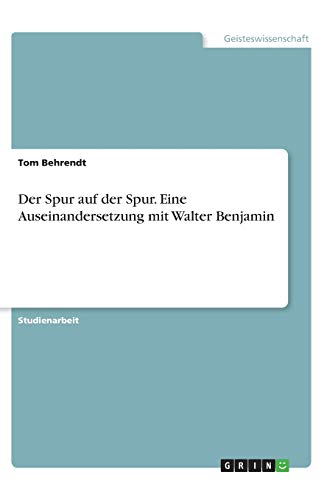 Der Spur auf der Spur. Eine Auseinandersetzung mit Walter Benjamin