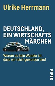 Deutschland, ein Wirtschaftsmärchen: Warum es kein Wunder ist, dass wir reich geworden sind | Der deutsche Aufstieg von 1945 bis heute