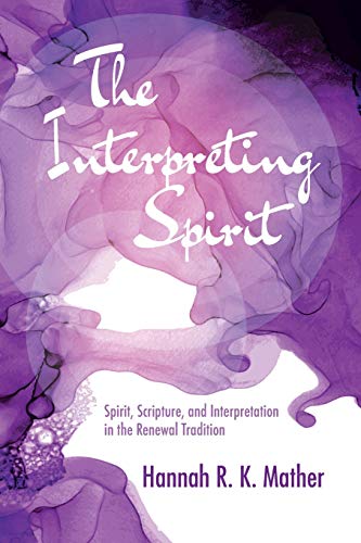 The Interpreting Spirit: Spirit, Scripture, and Interpretation in the Renewal Tradition