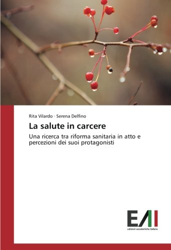 La salute in carcere: Una ricerca tra riforma sanitaria in atto e percezioni dei suoi protagonisti