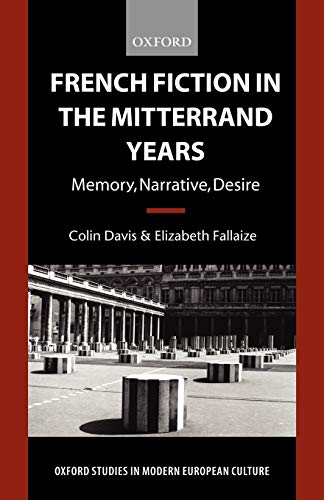 French Fiction in the Mitterrand Years: Memory, Narrative, Desire (Oxford Studies in Modern European Culture)