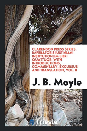 Clarendon Press Series. Imperatoris Iustiniani Institutionum Libri Quattuor: With Introductions, Commentary, Excursus and Translation, Vol. II