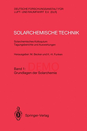 Solarchemische Technik Solarchemisches Kolloquium 12. und 13. Juni 1989 in Köln-Porz Tagungsberichte und Auswertungen: Band 1: Grundlagen der Solarchemie