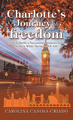 Charlotte's Journey to Freedom: How to Build a Successful Business from Scratch While Having a 9-5 Job