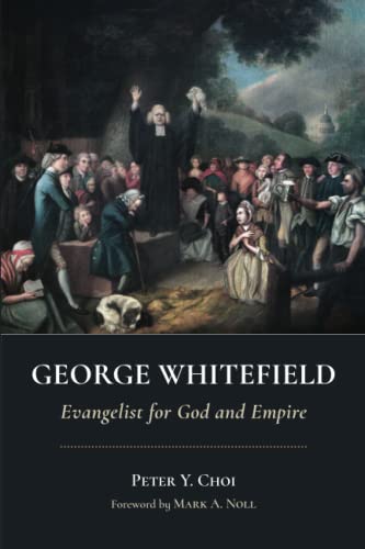 Choi, Peter Y. George Whitefield, Evangelist For God And Empire (Library Of Religious Biography)