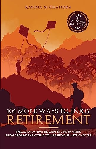 101 More Ways to Enjoy Retirement: Engaging Activities, Crafts, and Hobbies from Around the World to Inspire Your Next Chapter (Inspired Retirement Living, Band 2)