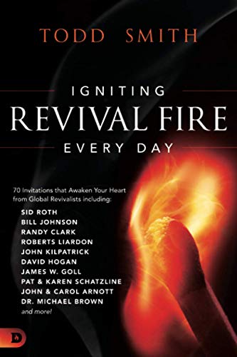 Igniting Revival Fire Everyday: 70 Invitations that Awaken Your Heart from Global Revivalists including Randy Clark, David Hogan, James W. Goll, John and Carol Arnott, Dr. Michael Brown and more!