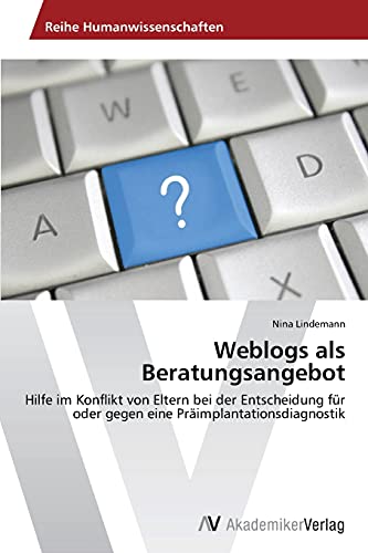 Weblogs als Beratungsangebot: Hilfe im Konflikt von Eltern bei der Entscheidung für oder gegen eine Präimplantationsdiagnostik