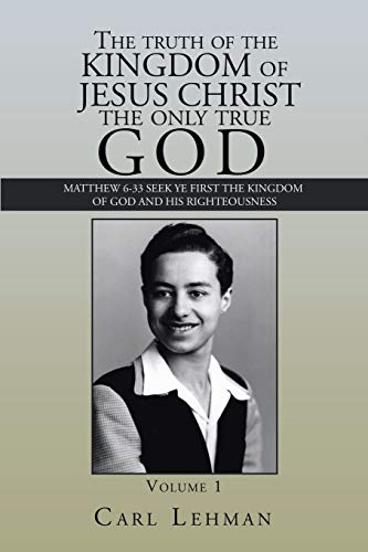 The truth of the KINGDOM OF JESUS CHRIST the only true GOD: MATTHEW 6-33 SEEK YE FIRST THE KINGDOM OF GOD AND HIS RIGHTEOUSNESS