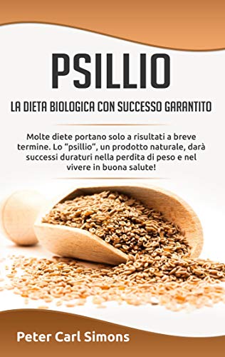 Psillio - la dieta biologica con successo garantito: Molte diete portano solo a risultati a breve termine. Lo psillio, un prodotto naturale, darà ... perdita di peso e nel vivere in buona salute!