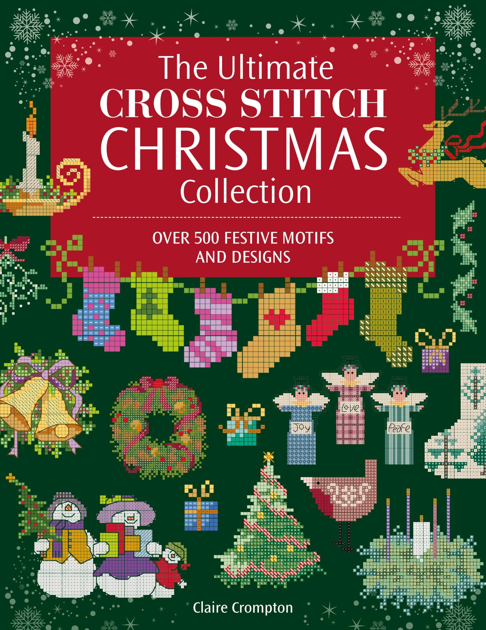 The Ultimate Cross Stitch Christmas Collection: Over 500 Festive Motifs and Designs