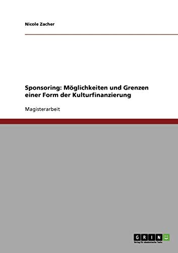Sponsoring. Möglichkeiten und Grenzen einer Form der Kulturfinanzierung: Magisterarbeit