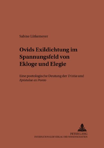 Ovids Exildichtung im Spannungsfeld von Ekloge und Elegie: Eine poetologische Deutung der Tristia und Epistulae ex Ponto (Studien zur klassischen Philologie)