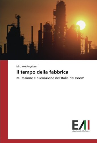 Il tempo della fabbrica: Mutazione e alienazione nell'Italia del Boom