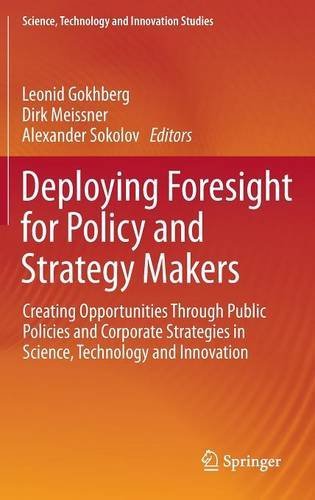 Deploying Foresight for Policy and Strategy Makers: Creating Opportunities Through Public Policies and Corporate Strategies in Science, Technology and ... (Science, Technology and Innovation Studies)